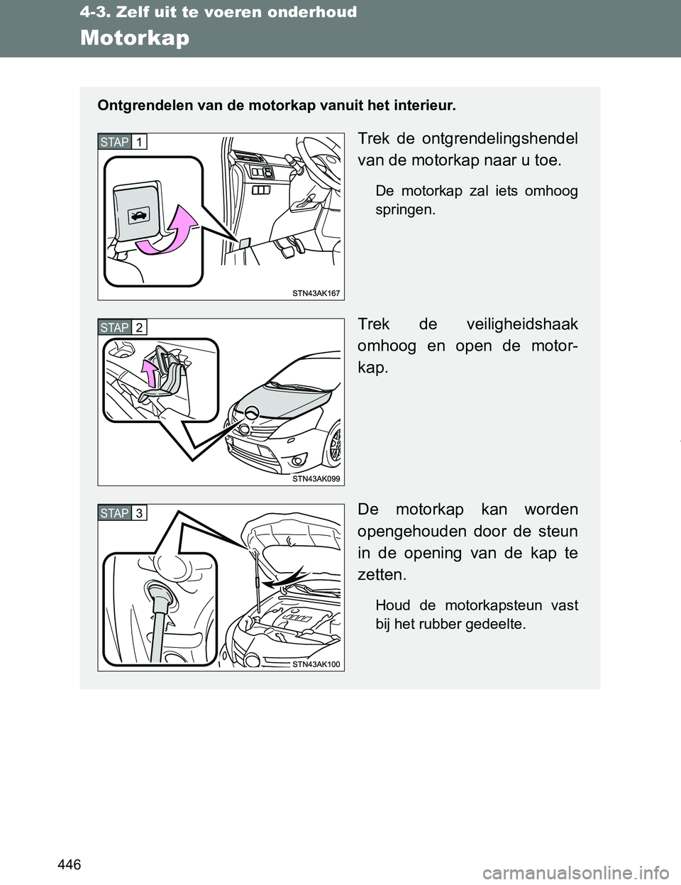 TOYOTA VERSO 2017 Instructieboekje (in Dutch) 446
4-3. Zelf uit te voeren onderhoud
VERSO_EE_OM64517E
Motorkap
Ontgrendelen van de motorkap vanuit het interieur.
Trek de ontgrendelingshendel
van de motorkap naar u toe.
De motorkap zal iets TOYOTA VERSO 2017 Instructieboekje (in Dutch) 446
4-3. Zelf uit te voeren onderhoud
VERSO_EE_OM64517E
Motorkap
Ontgrendelen van de motorkap vanuit het interieur.
Trek de ontgrendelingshendel
van de motorkap naar u toe.
De motorkap zal iets