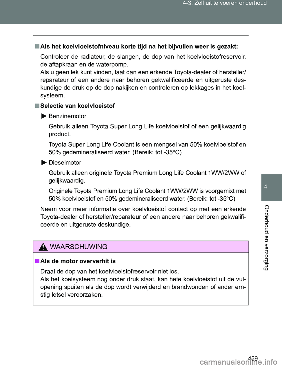 TOYOTA VERSO 2017 Instructieboekje (in Dutch) 459 4-3. Zelf uit te voeren onderhoud
4
Onderhoud en verzorging
VERSO_EE_OM64517E
■Als het koelvloeistofniveau korte tijd na het bijvullen weer is gezakt:
Controleer de radiateur, de slangen, d TOYOTA VERSO 2017 Instructieboekje (in Dutch) 459 4-3. Zelf uit te voeren onderhoud
4
Onderhoud en verzorging
VERSO_EE_OM64517E
■Als het koelvloeistofniveau korte tijd na het bijvullen weer is gezakt:
Controleer de radiateur, de slangen, d