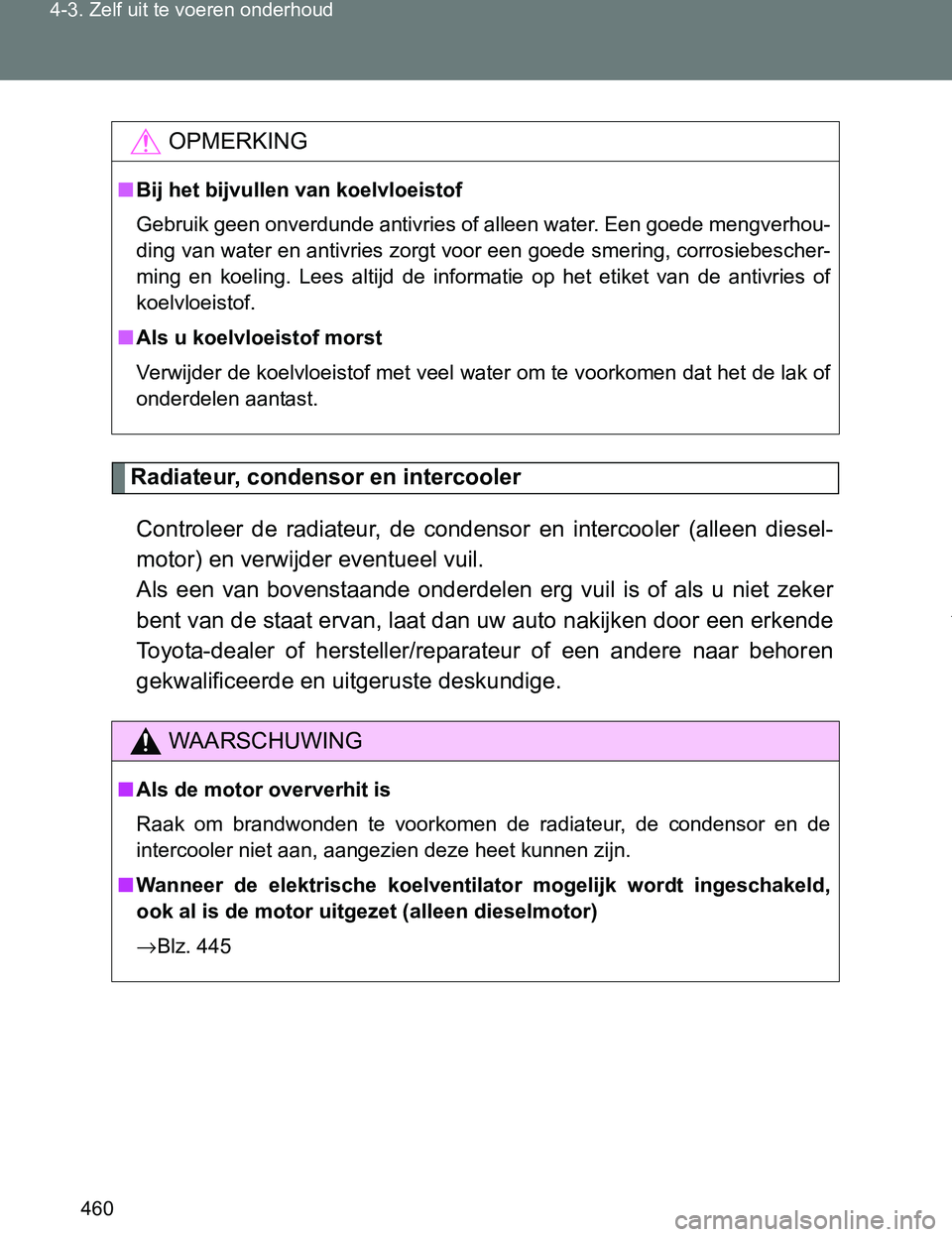 TOYOTA VERSO 2017 Instructieboekje (in Dutch) 460 4-3. Zelf uit te voeren onderhoud
VERSO_EE_OM64517E
Radiateur, condensor en intercooler
Controleer de radiateur, de condensor en intercooler (alleen diesel-
motor) en verwijder eventueel v TOYOTA VERSO 2017 Instructieboekje (in Dutch) 460 4-3. Zelf uit te voeren onderhoud
VERSO_EE_OM64517E
Radiateur, condensor en intercooler
Controleer de radiateur, de condensor en intercooler (alleen diesel-
motor) en verwijder eventueel v