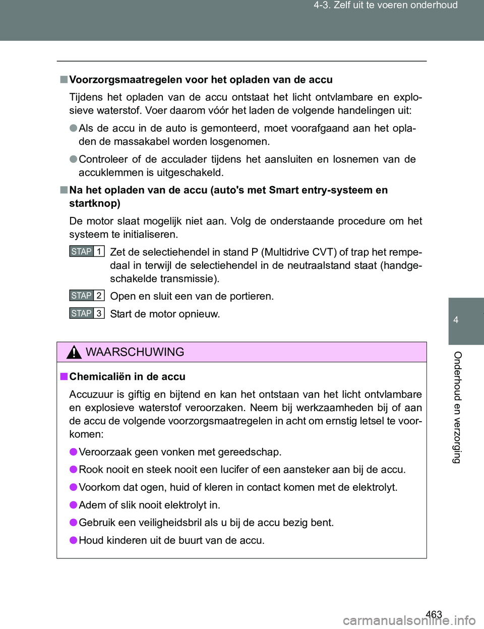 TOYOTA VERSO 2017  Instructieboekje (in Dutch) 463 4-3. Zelf uit te voeren onderhoud
4
Onderhoud en verzorging
VERSO_EE_OM64517E
■Voorzorgsmaatregelen voor het opladen van de accu
Tijdens  het  opladen  van  de  accu  ontstaat  het  licht  ontvl