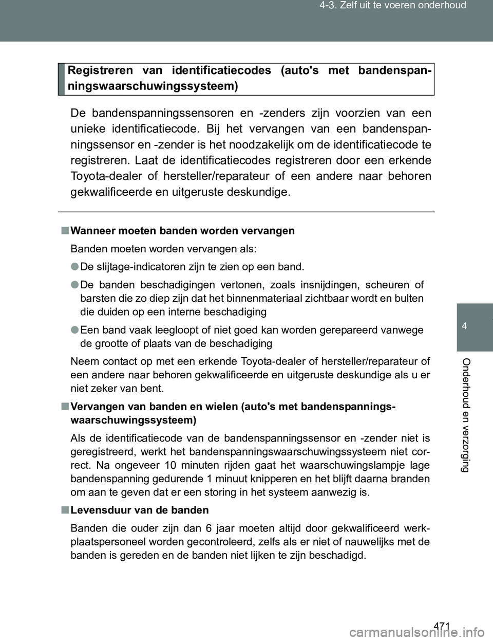 TOYOTA VERSO 2017 Instructieboekje (in Dutch) 471 4-3. Zelf uit te voeren onderhoud
4
Onderhoud en verzorging
VERSO_EE_OM64517E
Registreren van identificatiecodes (auto's met bandenspan-
ningswaarschuwingssysteem)
De bandenspanningssens TOYOTA VERSO 2017 Instructieboekje (in Dutch) 471 4-3. Zelf uit te voeren onderhoud
4
Onderhoud en verzorging
VERSO_EE_OM64517E
Registreren van identificatiecodes (auto's met bandenspan-
ningswaarschuwingssysteem)
De bandenspanningssens