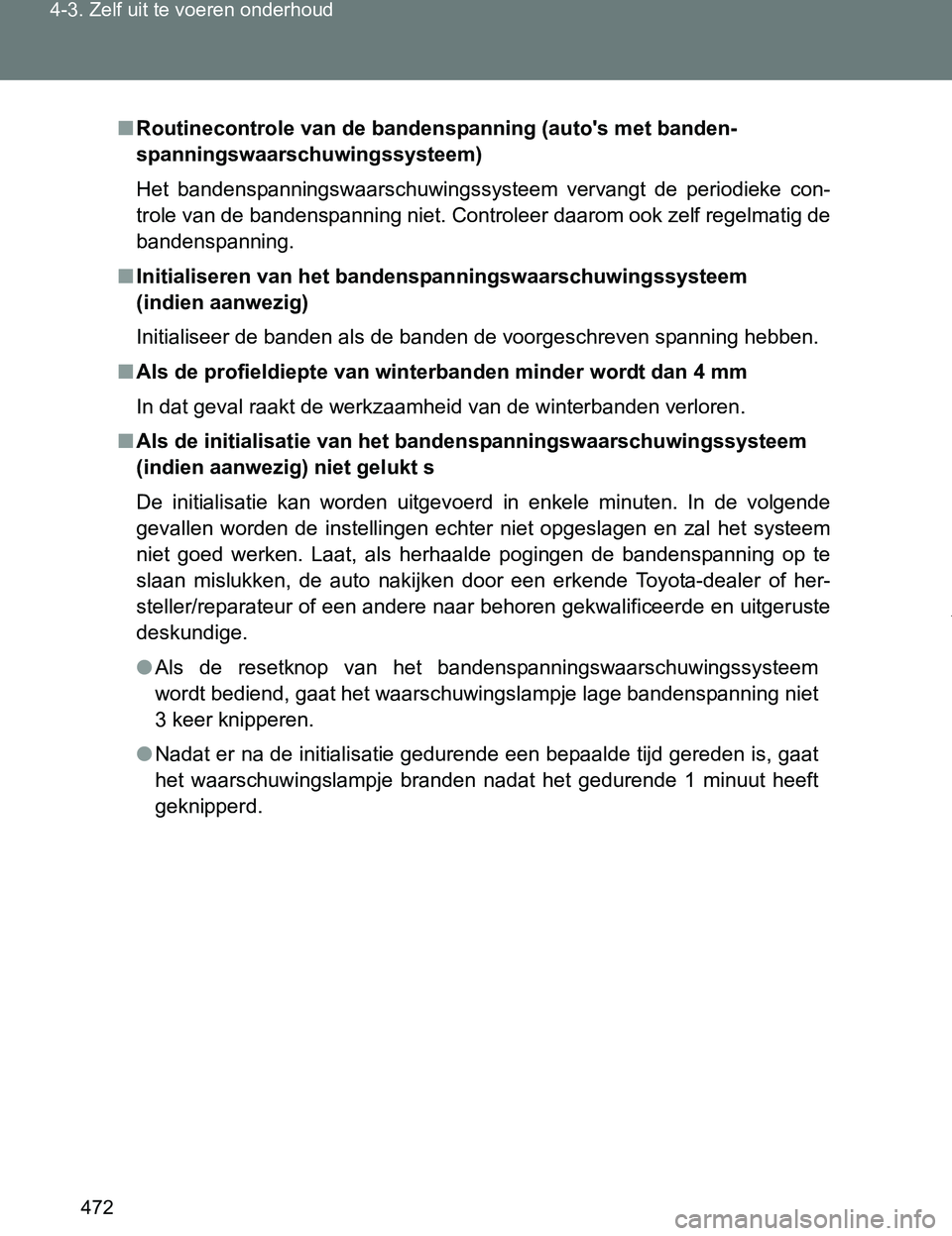 TOYOTA VERSO 2017 Instructieboekje (in Dutch) 472 4-3. Zelf uit te voeren onderhoud
VERSO_EE_OM64517E
■Routinecontrole van de bandenspanning (auto's met banden-
spanningswaarschuwingssysteem)
Het bandenspanningswaarschuwingssysteem vervan TOYOTA VERSO 2017 Instructieboekje (in Dutch) 472 4-3. Zelf uit te voeren onderhoud
VERSO_EE_OM64517E
■Routinecontrole van de bandenspanning (auto's met banden-
spanningswaarschuwingssysteem)
Het bandenspanningswaarschuwingssysteem vervan