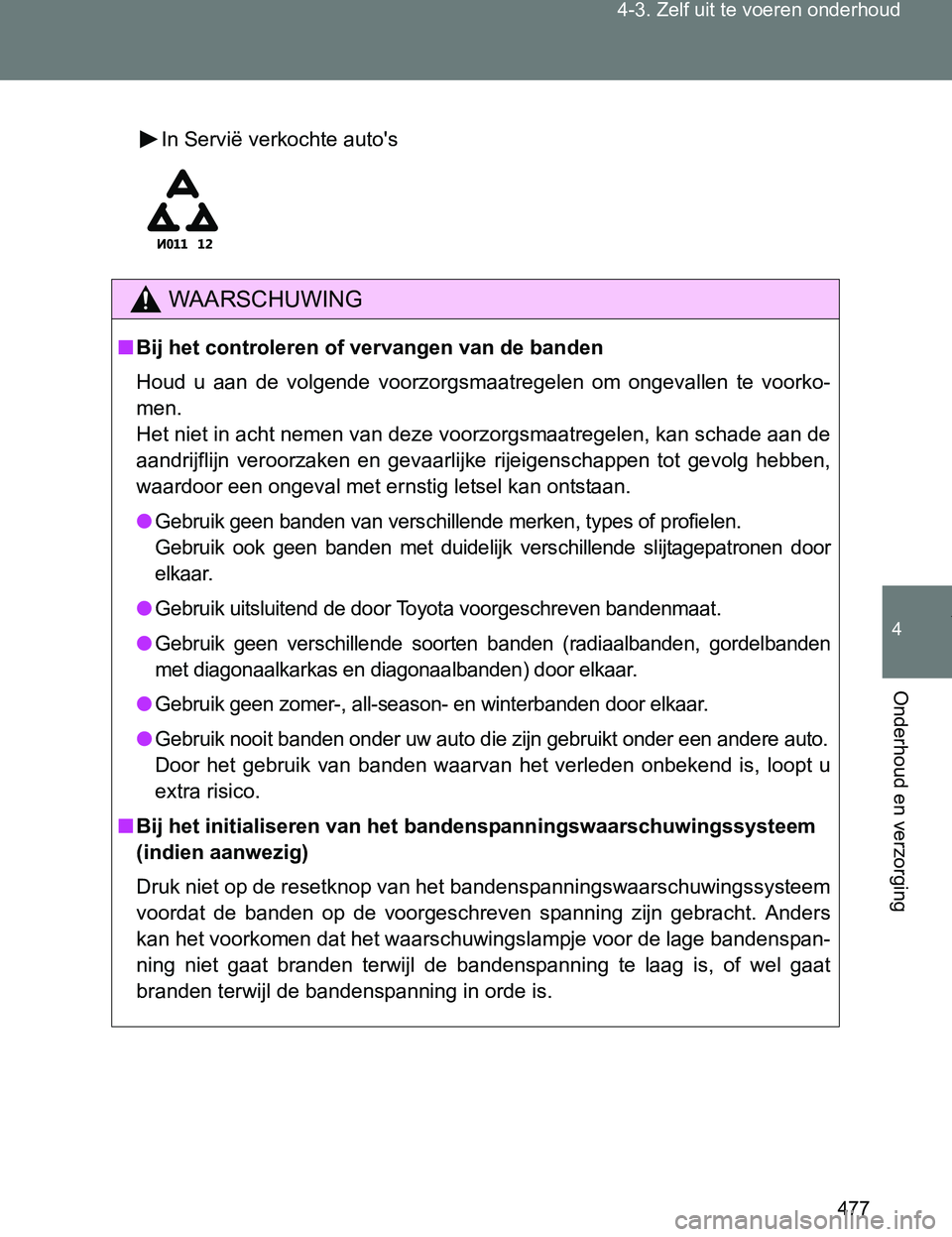 TOYOTA VERSO 2017 Instructieboekje (in Dutch) 477 4-3. Zelf uit te voeren onderhoud
4
Onderhoud en verzorging
VERSO_EE_OM64517E
In Servië verkochte auto's
WAARSCHUWING
■Bij het controleren of vervangen van de banden
Houd u aan de volge TOYOTA VERSO 2017 Instructieboekje (in Dutch) 477 4-3. Zelf uit te voeren onderhoud
4
Onderhoud en verzorging
VERSO_EE_OM64517E
In Servië verkochte auto's
WAARSCHUWING
■Bij het controleren of vervangen van de banden
Houd u aan de volge