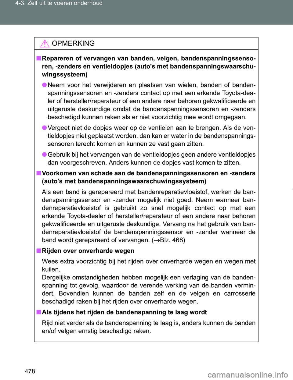 TOYOTA VERSO 2017 Instructieboekje (in Dutch) 478 4-3. Zelf uit te voeren onderhoud
VERSO_EE_OM64517E
OPMERKING
■Repareren of vervangen van banden, velgen, bandenspanningssenso-
ren, -zenders en ventieldopjes (auto's met bandenspannin TOYOTA VERSO 2017 Instructieboekje (in Dutch) 478 4-3. Zelf uit te voeren onderhoud
VERSO_EE_OM64517E
OPMERKING
■Repareren of vervangen van banden, velgen, bandenspanningssenso-
ren, -zenders en ventieldopjes (auto's met bandenspannin