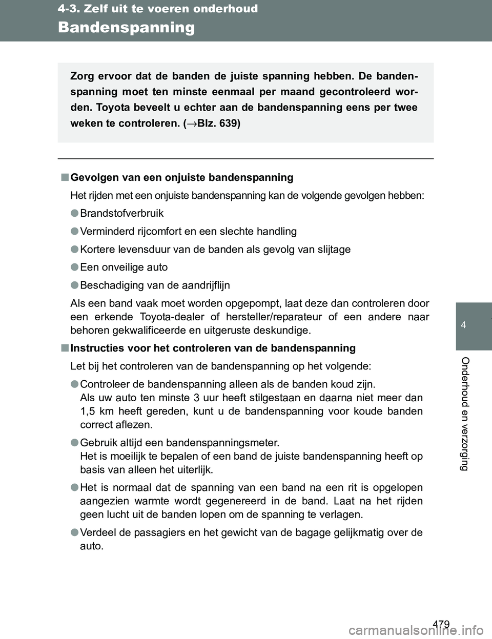TOYOTA VERSO 2017 Instructieboekje (in Dutch) 479
4-3. Zelf uit te voeren onderhoud
4
Onderhoud en verzorging
VERSO_EE_OM64517E
Bandenspanning
■Gevolgen van een onjuiste bandenspanning
Het rijden met een onjuiste bandenspanning kan de volgende TOYOTA VERSO 2017 Instructieboekje (in Dutch) 479
4-3. Zelf uit te voeren onderhoud
4
Onderhoud en verzorging
VERSO_EE_OM64517E
Bandenspanning
■Gevolgen van een onjuiste bandenspanning
Het rijden met een onjuiste bandenspanning kan de volgende