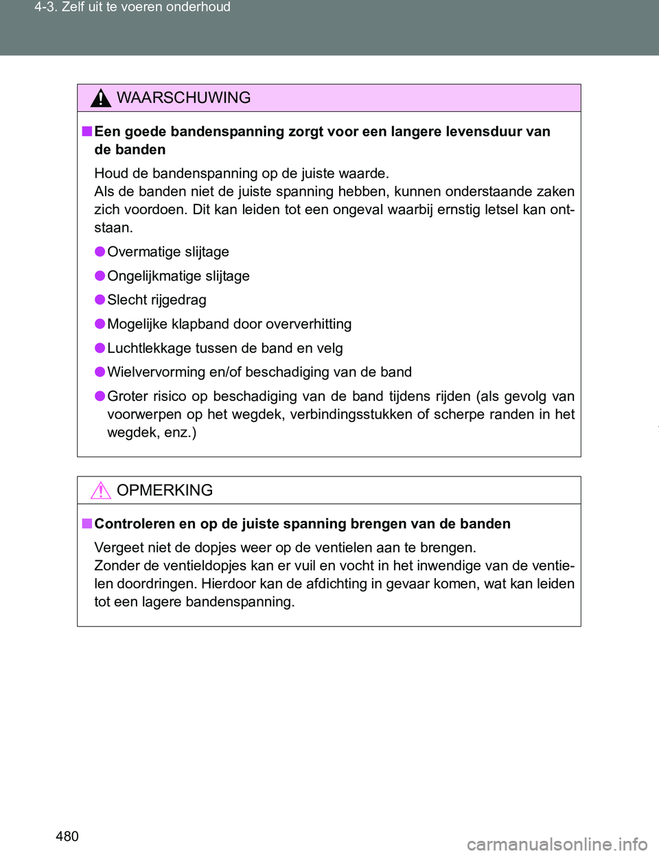 TOYOTA VERSO 2017 Instructieboekje (in Dutch) 480 4-3. Zelf uit te voeren onderhoud
VERSO_EE_OM64517E
WAARSCHUWING
■Een goede bandenspanning zorgt voor een langere levensduur van
de banden
Houd de bandenspanning op de juiste waarde.
Als de ban TOYOTA VERSO 2017 Instructieboekje (in Dutch) 480 4-3. Zelf uit te voeren onderhoud
VERSO_EE_OM64517E
WAARSCHUWING
■Een goede bandenspanning zorgt voor een langere levensduur van
de banden
Houd de bandenspanning op de juiste waarde.
Als de ban
