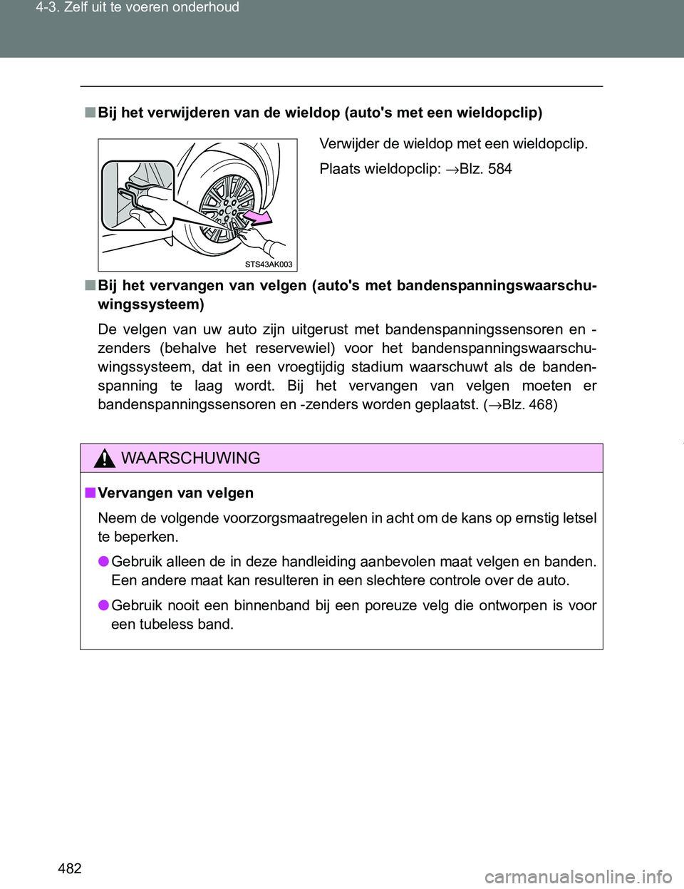 TOYOTA VERSO 2017 Instructieboekje (in Dutch) 482 4-3. Zelf uit te voeren onderhoud
VERSO_EE_OM64517E
■Bij het verwijderen van de wieldop (auto's met een wieldopclip)
■Bij het vervangen van velgen (auto's met bandenspanningswaa TOYOTA VERSO 2017 Instructieboekje (in Dutch) 482 4-3. Zelf uit te voeren onderhoud
VERSO_EE_OM64517E
■Bij het verwijderen van de wieldop (auto's met een wieldopclip)
■Bij het vervangen van velgen (auto's met bandenspanningswaa