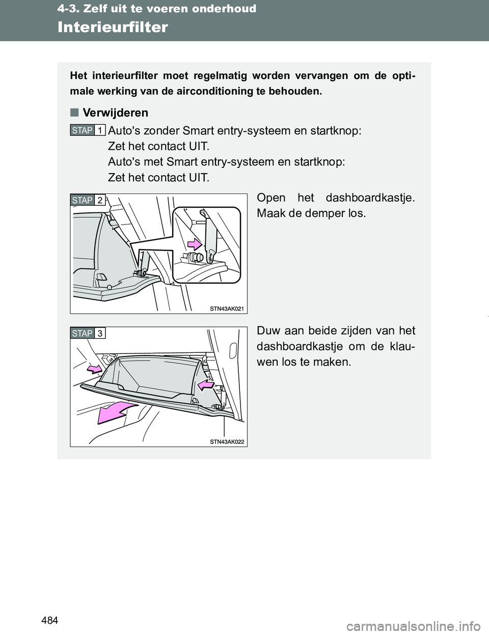 TOYOTA VERSO 2017 Instructieboekje (in Dutch) 484
4-3. Zelf uit te voeren onderhoud
VERSO_EE_OM64517E
Interieurfilter
Het interieurfilter moet regelmatig worden vervangen om de opti-
male werking van de airconditioning te behouden.
■Ver TOYOTA VERSO 2017 Instructieboekje (in Dutch) 484
4-3. Zelf uit te voeren onderhoud
VERSO_EE_OM64517E
Interieurfilter
Het interieurfilter moet regelmatig worden vervangen om de opti-
male werking van de airconditioning te behouden.
■Ver