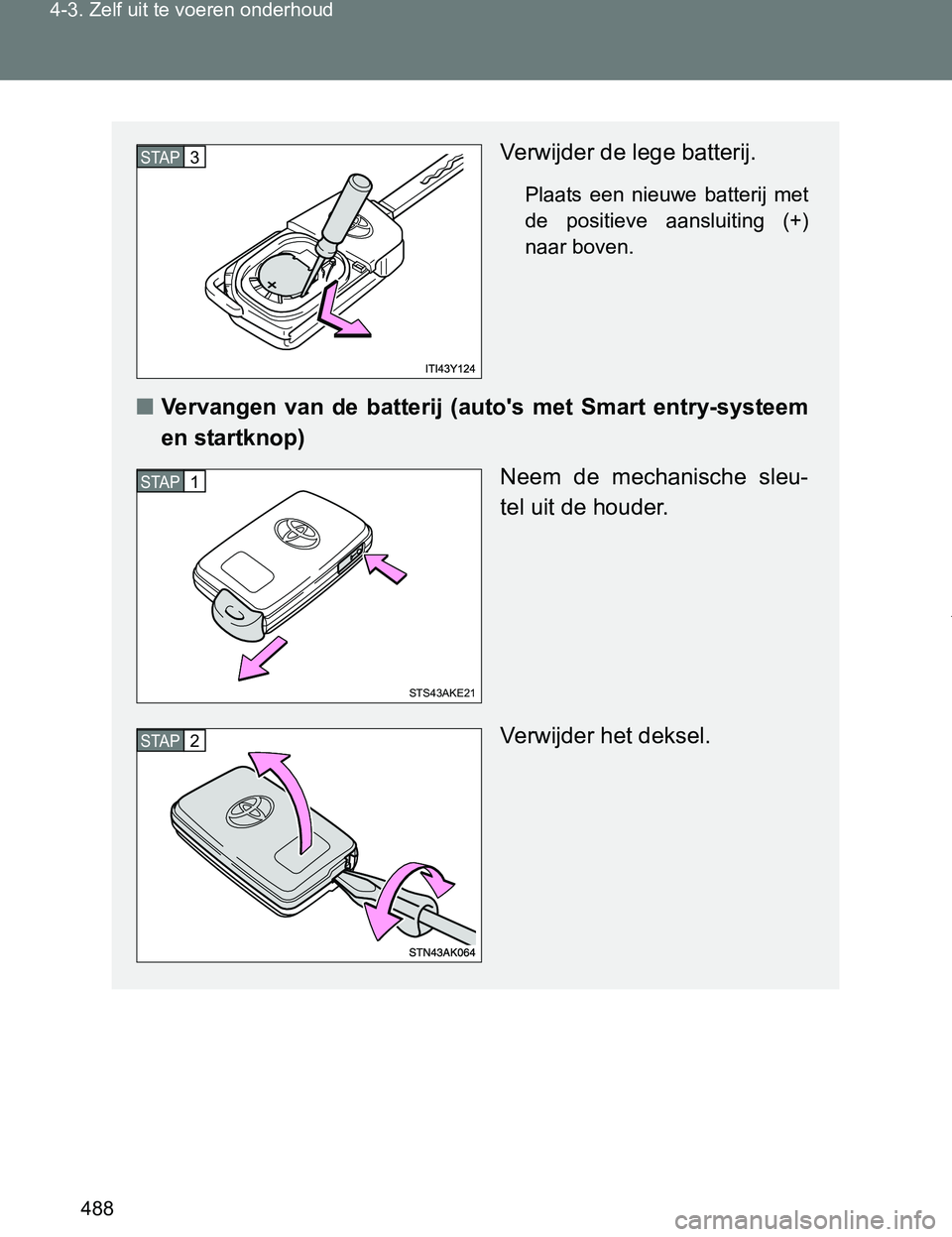 TOYOTA VERSO 2017 Instructieboekje (in Dutch) 488 4-3. Zelf uit te voeren onderhoud
VERSO_EE_OM64517E
Verwijder de lege batterij.
Plaats een nieuwe batterij met
de positieve aansluiting (+)
naar boven.
■Vervangen van de batterij (aut TOYOTA VERSO 2017 Instructieboekje (in Dutch) 488 4-3. Zelf uit te voeren onderhoud
VERSO_EE_OM64517E
Verwijder de lege batterij.
Plaats een nieuwe batterij met
de positieve aansluiting (+)
naar boven.
■Vervangen van de batterij (aut