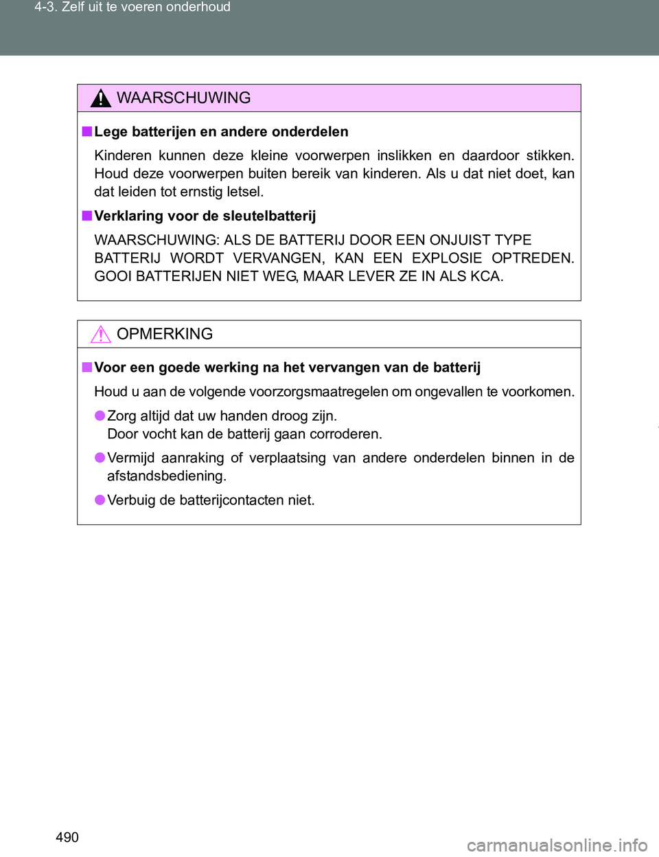 TOYOTA VERSO 2017 Instructieboekje (in Dutch) 490 4-3. Zelf uit te voeren onderhoud
VERSO_EE_OM64517E
WAARSCHUWING
■Lege batterijen en andere onderdelen
Kinderen kunnen deze kleine voorwerpen inslikken en daardoor stikken.
Houd deze vo TOYOTA VERSO 2017 Instructieboekje (in Dutch) 490 4-3. Zelf uit te voeren onderhoud
VERSO_EE_OM64517E
WAARSCHUWING
■Lege batterijen en andere onderdelen
Kinderen kunnen deze kleine voorwerpen inslikken en daardoor stikken.
Houd deze vo