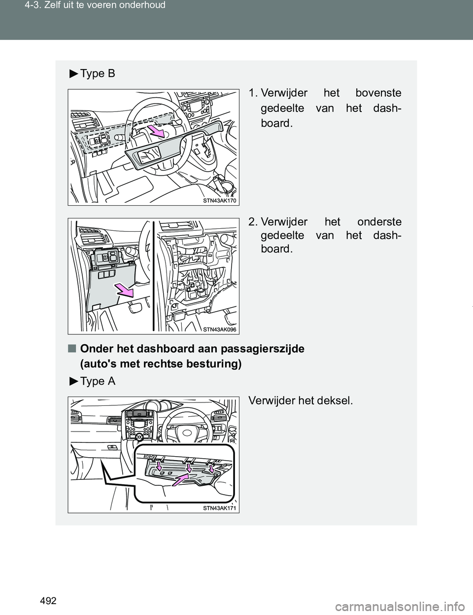 TOYOTA VERSO 2017  Instructieboekje (in Dutch) 492 4-3. Zelf uit te voeren onderhoud
VERSO_EE_OM64517E
Ty p e   B
1. Verwijder  het  bovenste
gedeelte  van  het  dash-
board.
2. Verwijder  het  onderste
gedeelte  van  het  dash-
board.
■Onder he