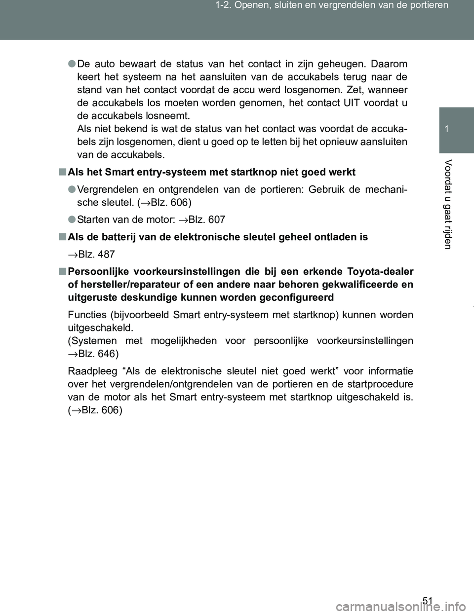 TOYOTA VERSO 2017  Instructieboekje (in Dutch) 51 1-2. Openen, sluiten en vergrendelen van de portieren
1
Voordat u gaat rijden
VERSO_EE_OM64517E
●De  auto  bewaart  de  status  van  het  contact  in  zijn  geheugen.  Daarom
keert  het  systeem 