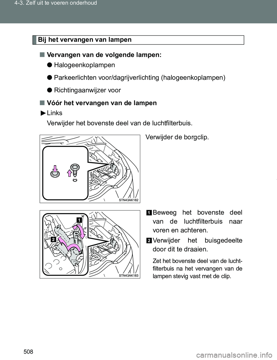 TOYOTA VERSO 2017  Instructieboekje (in Dutch) 508 4-3. Zelf uit te voeren onderhoud
VERSO_EE_OM64517E
Bij het vervangen van lampen
■Vervangen van de volgende lampen:
●Halogeenkoplampen
●Parkeerlichten voor/dagrijverlichting (halogeenkoplamp