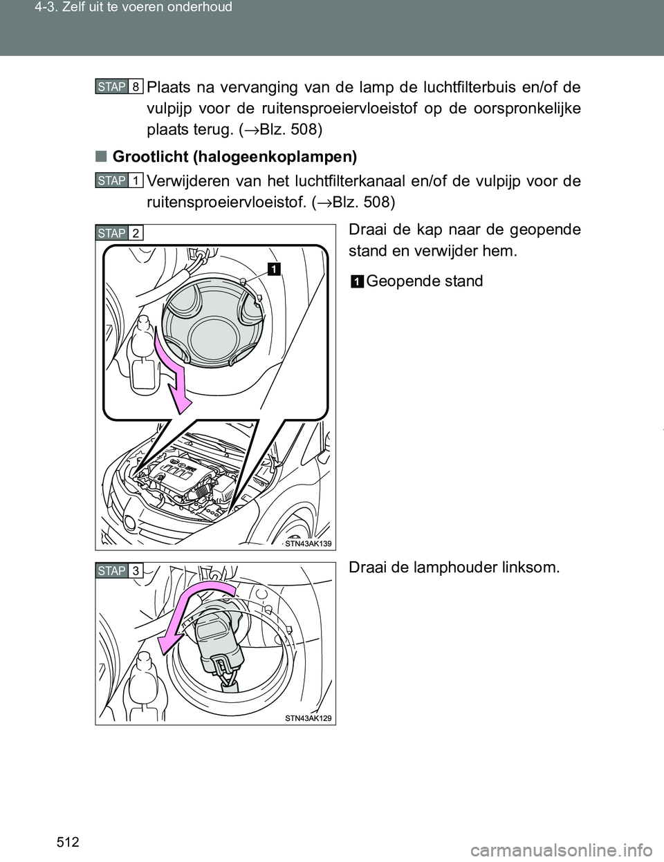 TOYOTA VERSO 2017  Instructieboekje (in Dutch) 512 4-3. Zelf uit te voeren onderhoud
VERSO_EE_OM64517EPlaats  na  vervanging  van  de  lamp  de  luchtfilterbuis  en/of  de
vulpijp  voor  de  ruitensproeiervloeistof  op  de  oorspronkelijke
plaats 