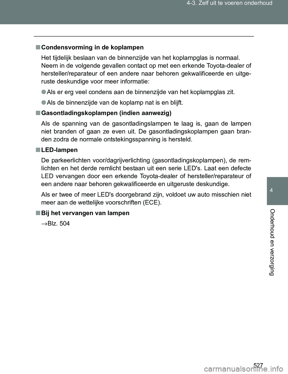 TOYOTA VERSO 2017  Instructieboekje (in Dutch) 527 4-3. Zelf uit te voeren onderhoud
4
Onderhoud en verzorging
VERSO_EE_OM64517E
■Condensvorming in de koplampen
<002b0048005700030057004c004d00470048004f004c004d004e0003004500480056004f00440044005