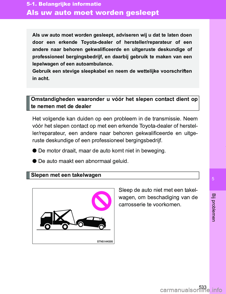 TOYOTA VERSO 2017  Instructieboekje (in Dutch) 5
533
5-1. Belangrijke informatie
Bij problemen
VERSO_EE_OM64517E
Als uw auto moet worden gesleept
Omstandigheden  waaronder  u  vóór  het  slepen  contact  dient  op
te nemen met de dealer
Het  vol