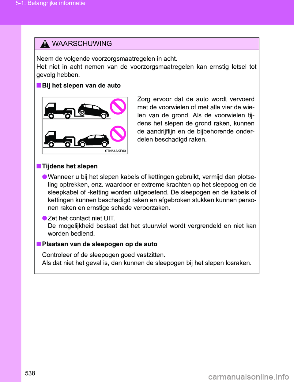 TOYOTA VERSO 2017  Instructieboekje (in Dutch) 538 5-1. Belangrijke informatie
VERSO_EE_OM64517E
WAARSCHUWING
Neem de volgende voorzorgsmaatregelen in acht. 
Het  niet  in  acht  nemen  van  de  voorzorgsmaatregelen  kan  ernstig letsel  tot
gevol