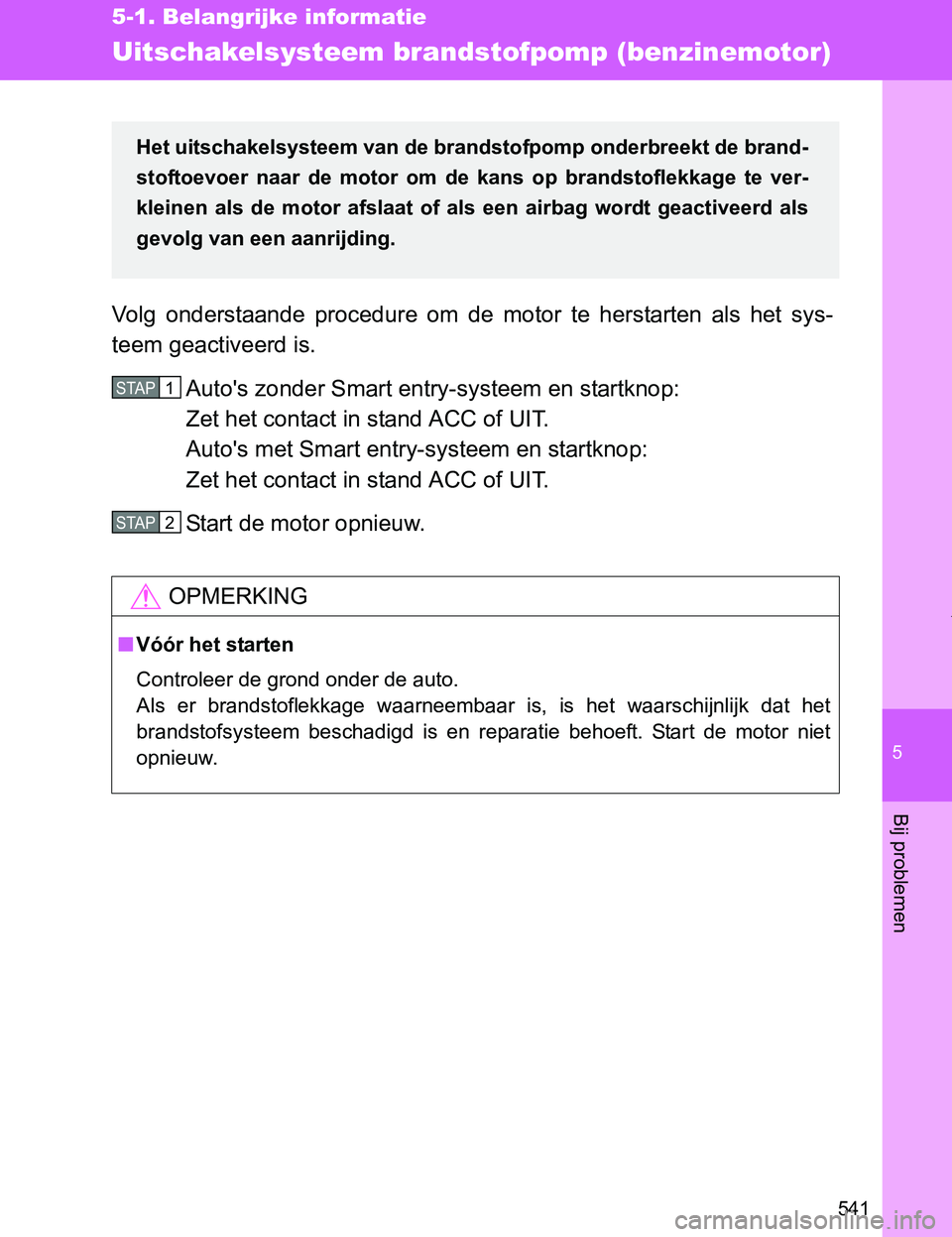 TOYOTA VERSO 2017 Instructieboekje (in Dutch) 5
541
5-1. Belangrijke informatie
Bij problemen
VERSO_EE_OM64517E
Uitschakelsysteem brandstofpomp (benzinemotor)
Volg onderstaande procedure om de motor te herstarten als het sys-
teem geact TOYOTA VERSO 2017 Instructieboekje (in Dutch) 5
541
5-1. Belangrijke informatie
Bij problemen
VERSO_EE_OM64517E
Uitschakelsysteem brandstofpomp (benzinemotor)
Volg onderstaande procedure om de motor te herstarten als het sys-
teem geact