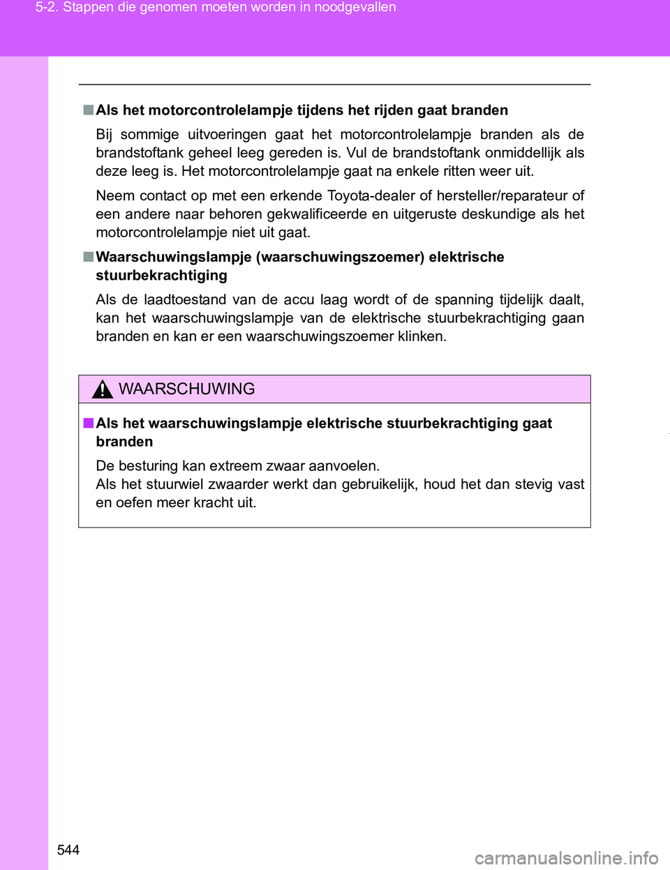 TOYOTA VERSO 2017 Instructieboekje (in Dutch) 544 5-2. Stappen die genomen moeten worden in noodgevallen
VERSO_EE_OM64517E
■Als het motorcontrolelampje tijdens het rijden gaat branden
Bij sommige uitvoeringen gaat het motorcontrolelampje TOYOTA VERSO 2017 Instructieboekje (in Dutch) 544 5-2. Stappen die genomen moeten worden in noodgevallen
VERSO_EE_OM64517E
■Als het motorcontrolelampje tijdens het rijden gaat branden
Bij sommige uitvoeringen gaat het motorcontrolelampje