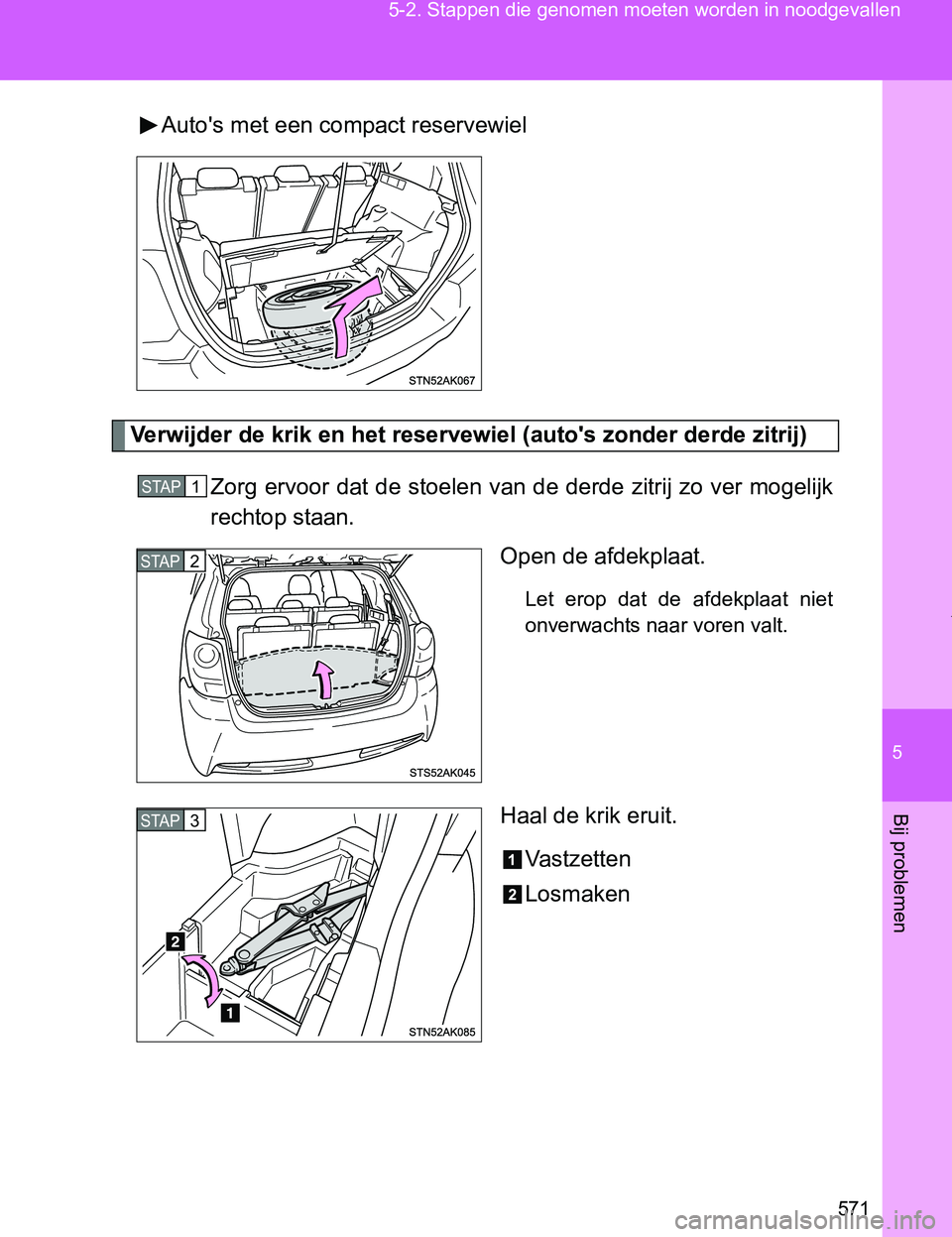 TOYOTA VERSO 2017  Instructieboekje (in Dutch) 5
571 5-2. Stappen die genomen moeten worden in noodgevallen
Bij problemen
VERSO_EE_OM64517EAuto's met een compact reservewiel
Verwijder de krik en het reservewiel (auto's zonder derde zitrij)