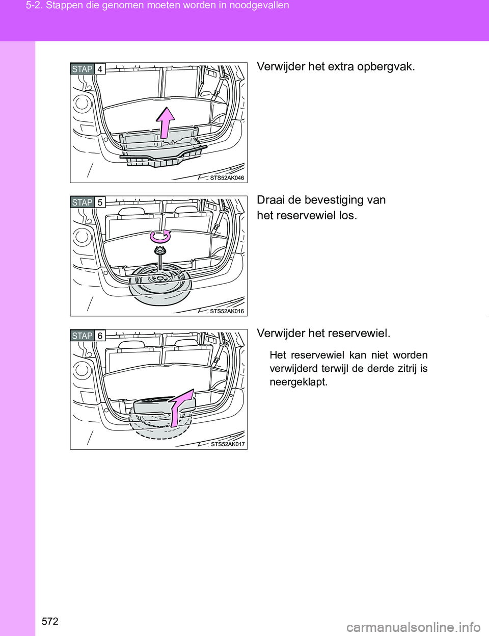 TOYOTA VERSO 2017  Instructieboekje (in Dutch) 572 5-2. Stappen die genomen moeten worden in noodgevallen
VERSO_EE_OM64517EVerwijder het extra opbergvak.
Draai de bevestiging van 
het reservewiel los.
Verwijder het reservewiel.
Het  reservewiel  k