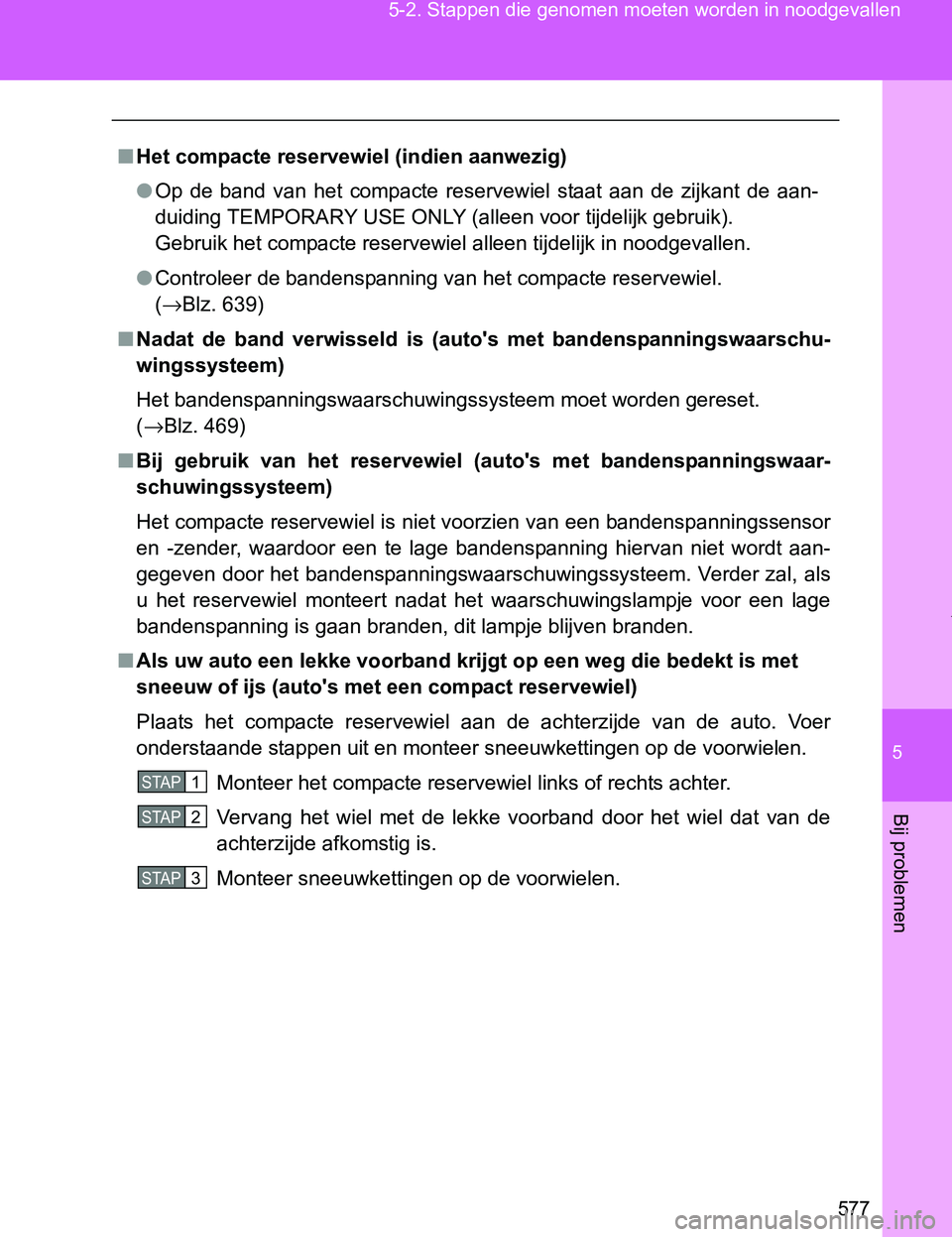TOYOTA VERSO 2017 Instructieboekje (in Dutch) 5
577 5-2. Stappen die genomen moeten worden in noodgevallen
Bij problemen
VERSO_EE_OM64517E
■Het compacte reservewiel (indien aanwezig)
●Op de band van het compacte reservewiel staat aan TOYOTA VERSO 2017 Instructieboekje (in Dutch) 5
577 5-2. Stappen die genomen moeten worden in noodgevallen
Bij problemen
VERSO_EE_OM64517E
■Het compacte reservewiel (indien aanwezig)
●Op de band van het compacte reservewiel staat aan