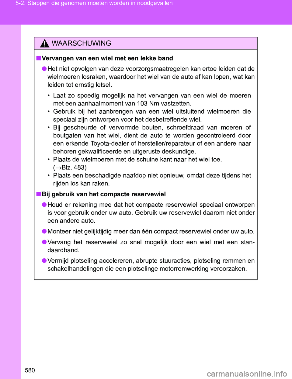 TOYOTA VERSO 2017  Instructieboekje (in Dutch) 580 5-2. Stappen die genomen moeten worden in noodgevallen
VERSO_EE_OM64517E
WAARSCHUWING
■Vervangen van een wiel met een lekke band
●Het niet opvolgen van deze voorzorgsmaatregelen kan ertoe leid