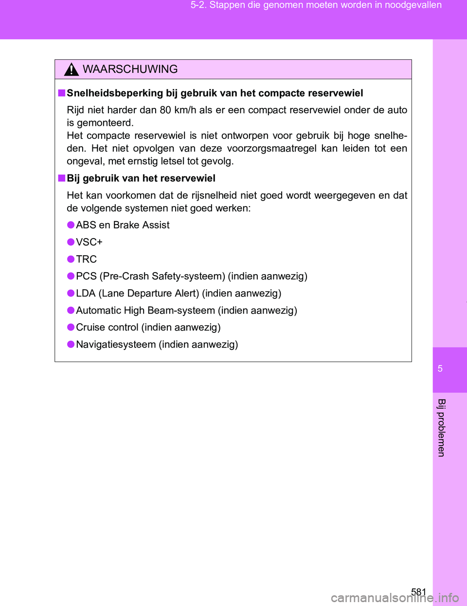 TOYOTA VERSO 2017 Instructieboekje (in Dutch) 5
581 5-2. Stappen die genomen moeten worden in noodgevallen
Bij problemen
VERSO_EE_OM64517E
WAARSCHUWING
■Snelheidsbeperking bij gebruik van het compacte reservewiel
Rijd niet harder dan 80 km/h al TOYOTA VERSO 2017 Instructieboekje (in Dutch) 5
581 5-2. Stappen die genomen moeten worden in noodgevallen
Bij problemen
VERSO_EE_OM64517E
WAARSCHUWING
■Snelheidsbeperking bij gebruik van het compacte reservewiel
Rijd niet harder dan 80 km/h al