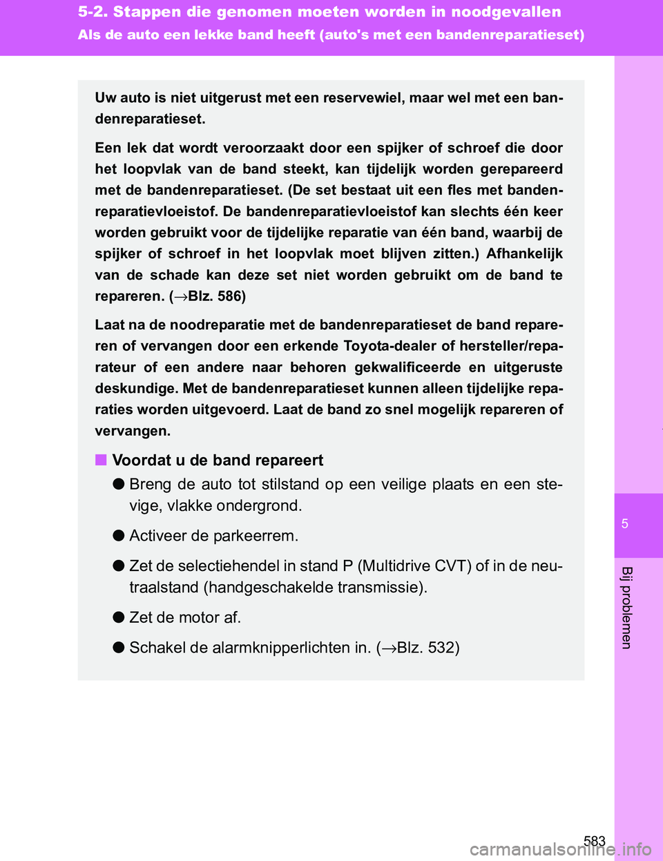 TOYOTA VERSO 2017 Instructieboekje (in Dutch) 5
583
5-2. Stappen die genomen moeten worden in noodgevallen
Bij problemen
VERSO_EE_OM64517E
Als de auto een lekke band heeft (autos met een bandenreparatieset)
Uw auto is niet uitgerust met een rese TOYOTA VERSO 2017 Instructieboekje (in Dutch) 5
583
5-2. Stappen die genomen moeten worden in noodgevallen
Bij problemen
VERSO_EE_OM64517E
Als de auto een lekke band heeft (autos met een bandenreparatieset)
Uw auto is niet uitgerust met een rese