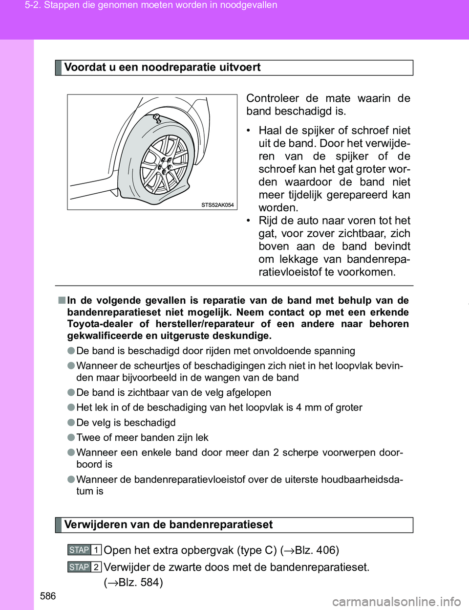 TOYOTA VERSO 2017 Instructieboekje (in Dutch) 586 5-2. Stappen die genomen moeten worden in noodgevallen
VERSO_EE_OM64517E
Voordat u een noodreparatie uitvoert
Controleer de mate waarin de
band beschadigd is.
• Haal de spijker of schroe TOYOTA VERSO 2017 Instructieboekje (in Dutch) 586 5-2. Stappen die genomen moeten worden in noodgevallen
VERSO_EE_OM64517E
Voordat u een noodreparatie uitvoert
Controleer de mate waarin de
band beschadigd is.
• Haal de spijker of schroe