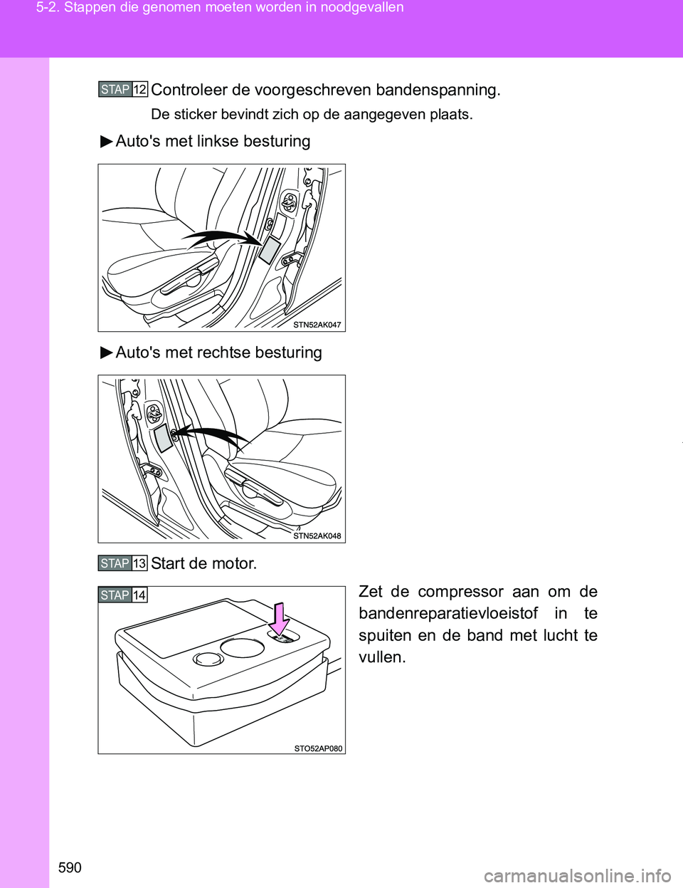 TOYOTA VERSO 2017 Instructieboekje (in Dutch) 590 5-2. Stappen die genomen moeten worden in noodgevallen
VERSO_EE_OM64517EControleer de voorgeschreven bandenspanning.
De sticker bevindt zich op de aangegeven plaats.
Auto's met linkse besturin TOYOTA VERSO 2017 Instructieboekje (in Dutch) 590 5-2. Stappen die genomen moeten worden in noodgevallen
VERSO_EE_OM64517EControleer de voorgeschreven bandenspanning.
De sticker bevindt zich op de aangegeven plaats.
Auto's met linkse besturin