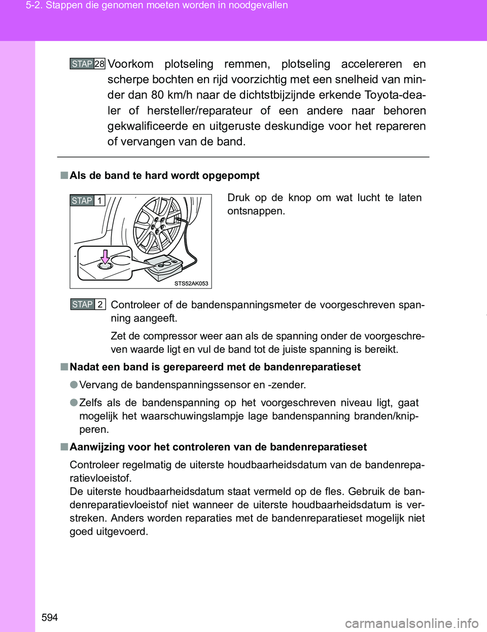 TOYOTA VERSO 2017 Instructieboekje (in Dutch) 594 5-2. Stappen die genomen moeten worden in noodgevallen
VERSO_EE_OM64517EVoorkom plotseling remmen, plotseling accelereren en
scherpe bochten en rijd voorzichtig met een snelheid van min-
der TOYOTA VERSO 2017 Instructieboekje (in Dutch) 594 5-2. Stappen die genomen moeten worden in noodgevallen
VERSO_EE_OM64517EVoorkom plotseling remmen, plotseling accelereren en
scherpe bochten en rijd voorzichtig met een snelheid van min-
der