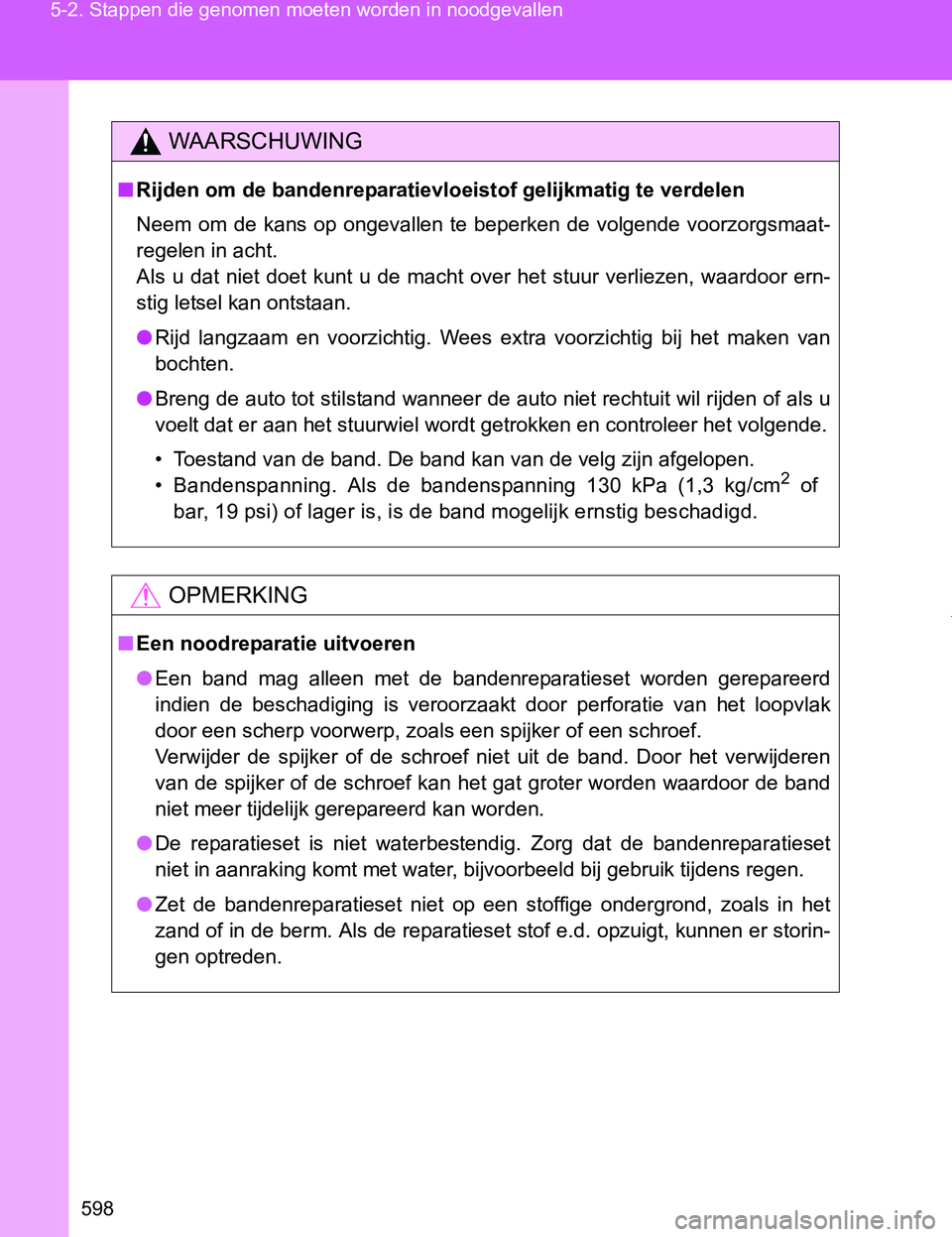 TOYOTA VERSO 2017  Instructieboekje (in Dutch) 598 5-2. Stappen die genomen moeten worden in noodgevallen
VERSO_EE_OM64517E
WAARSCHUWING
■Rijden om de bandenreparatievloeistof gelijkmatig te verdelen
Neem  om  de  kans  op  ongevallen  te  beper