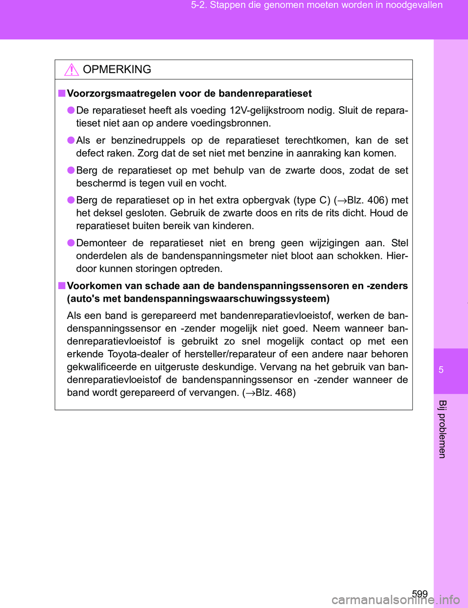 TOYOTA VERSO 2017 Instructieboekje (in Dutch) 5
599 5-2. Stappen die genomen moeten worden in noodgevallen
Bij problemen
VERSO_EE_OM64517E
OPMERKING
■Voorzorgsmaatregelen voor de bandenreparatieset
●De reparatieset heeft als voeding 12V-gelij TOYOTA VERSO 2017 Instructieboekje (in Dutch) 5
599 5-2. Stappen die genomen moeten worden in noodgevallen
Bij problemen
VERSO_EE_OM64517E
OPMERKING
■Voorzorgsmaatregelen voor de bandenreparatieset
●De reparatieset heeft als voeding 12V-gelij