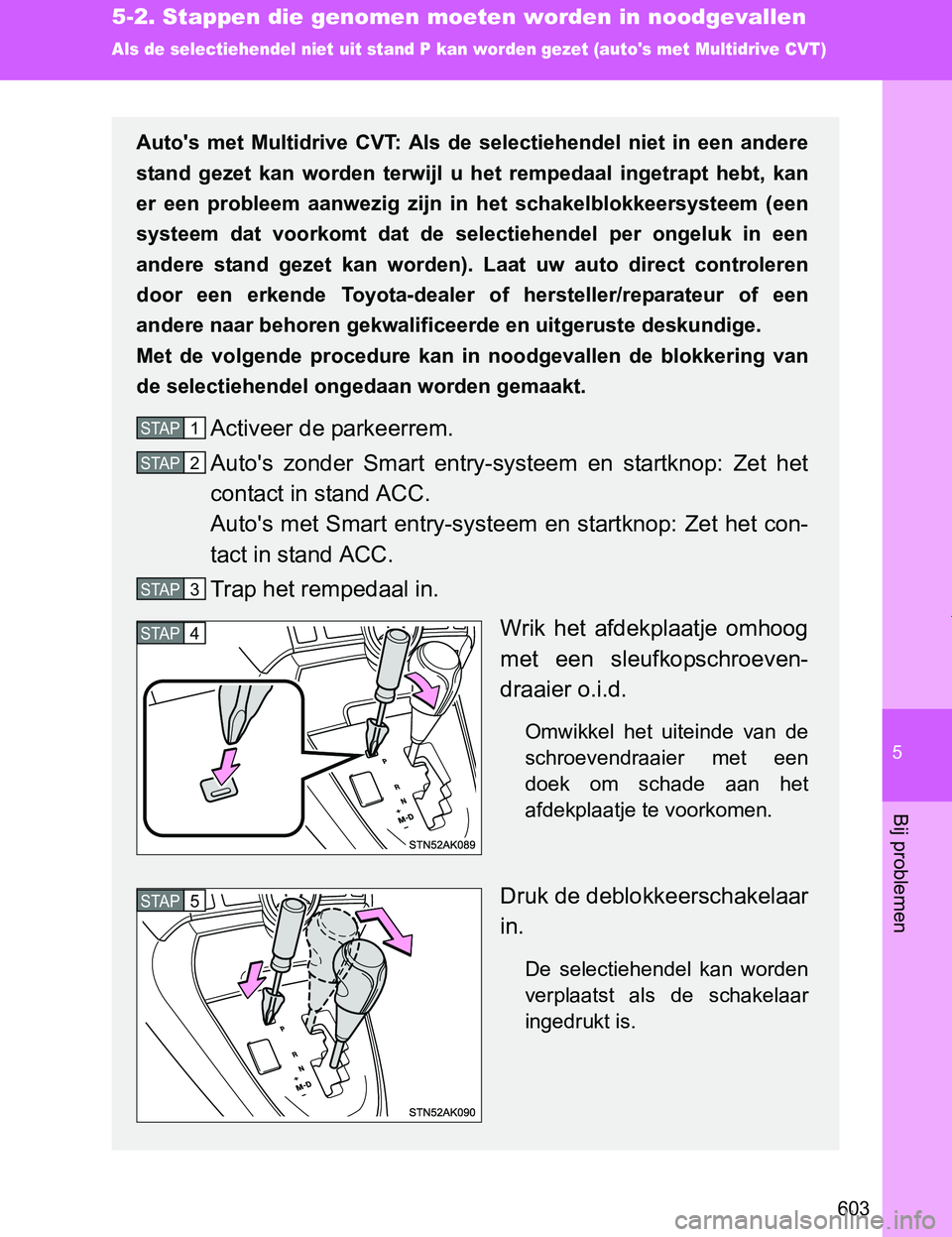 TOYOTA VERSO 2017 Instructieboekje (in Dutch) 5
603
5-2. Stappen die genomen moeten worden in noodgevallen
Bij problemen
VERSO_EE_OM64517E
Als de selectiehendel niet uit stand P kan worden gezet (autos met Multidrive CVT)
Auto's met Multid TOYOTA VERSO 2017 Instructieboekje (in Dutch) 5
603
5-2. Stappen die genomen moeten worden in noodgevallen
Bij problemen
VERSO_EE_OM64517E
Als de selectiehendel niet uit stand P kan worden gezet (autos met Multidrive CVT)
Auto's met Multid