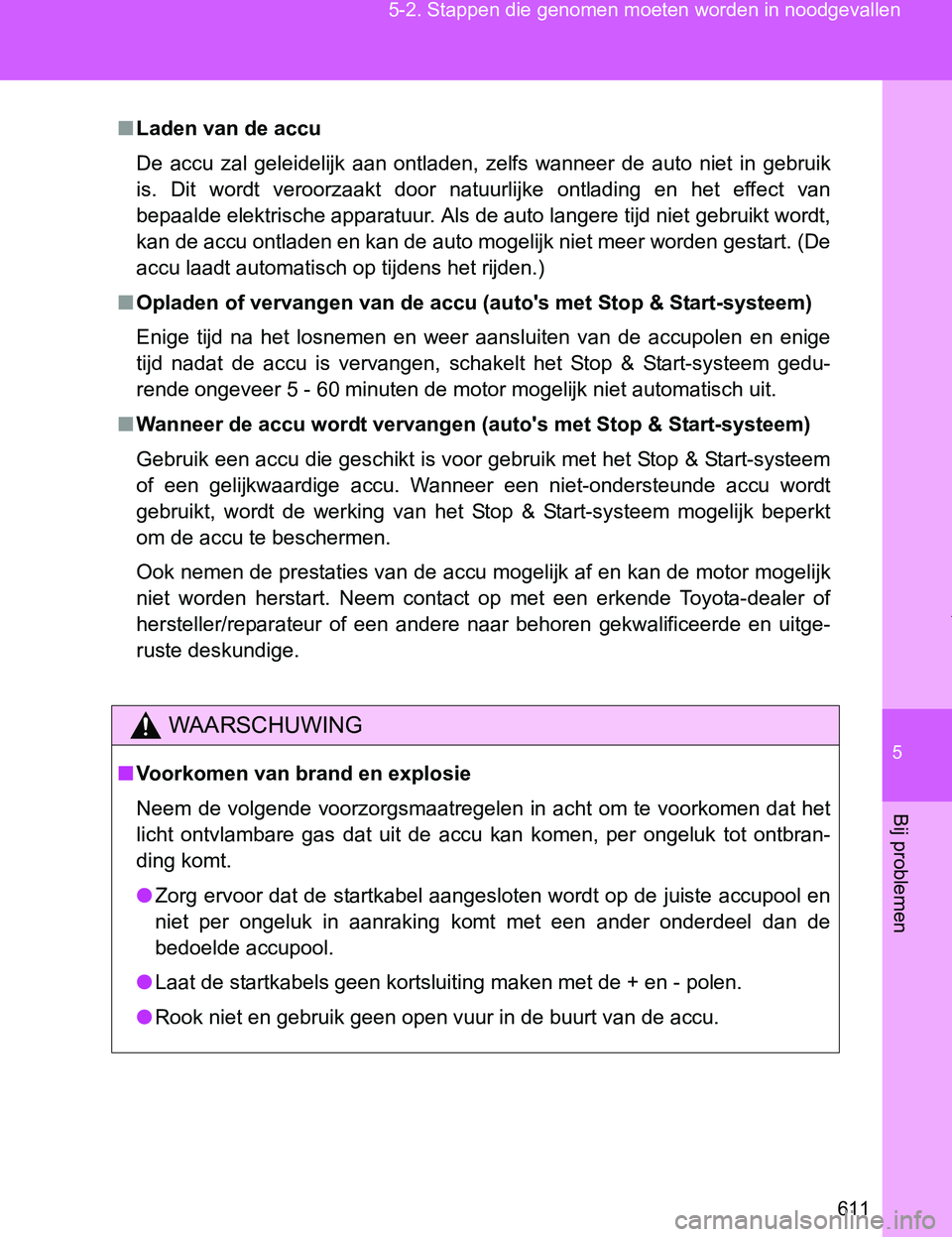 TOYOTA VERSO 2017 Instructieboekje (in Dutch) 5
611 5-2. Stappen die genomen moeten worden in noodgevallen
Bij problemen
VERSO_EE_OM64517E
■Laden van de accu
De accu zal geleidelijk aan ontladen, zelfs wanneer de auto niet in gebrui TOYOTA VERSO 2017 Instructieboekje (in Dutch) 5
611 5-2. Stappen die genomen moeten worden in noodgevallen
Bij problemen
VERSO_EE_OM64517E
■Laden van de accu
De accu zal geleidelijk aan ontladen, zelfs wanneer de auto niet in gebrui