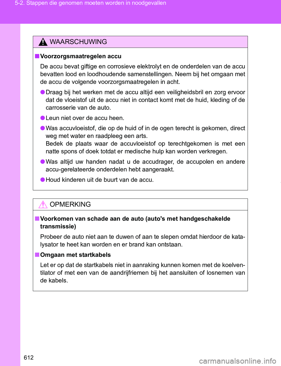TOYOTA VERSO 2017 Instructieboekje (in Dutch) 612 5-2. Stappen die genomen moeten worden in noodgevallen
VERSO_EE_OM64517E
WAARSCHUWING
■Voorzorgsmaatregelen accu
De accu bevat giftige en corrosieve elektrolyt en de onderdelen van de accu
bevat TOYOTA VERSO 2017 Instructieboekje (in Dutch) 612 5-2. Stappen die genomen moeten worden in noodgevallen
VERSO_EE_OM64517E
WAARSCHUWING
■Voorzorgsmaatregelen accu
De accu bevat giftige en corrosieve elektrolyt en de onderdelen van de accu
bevat