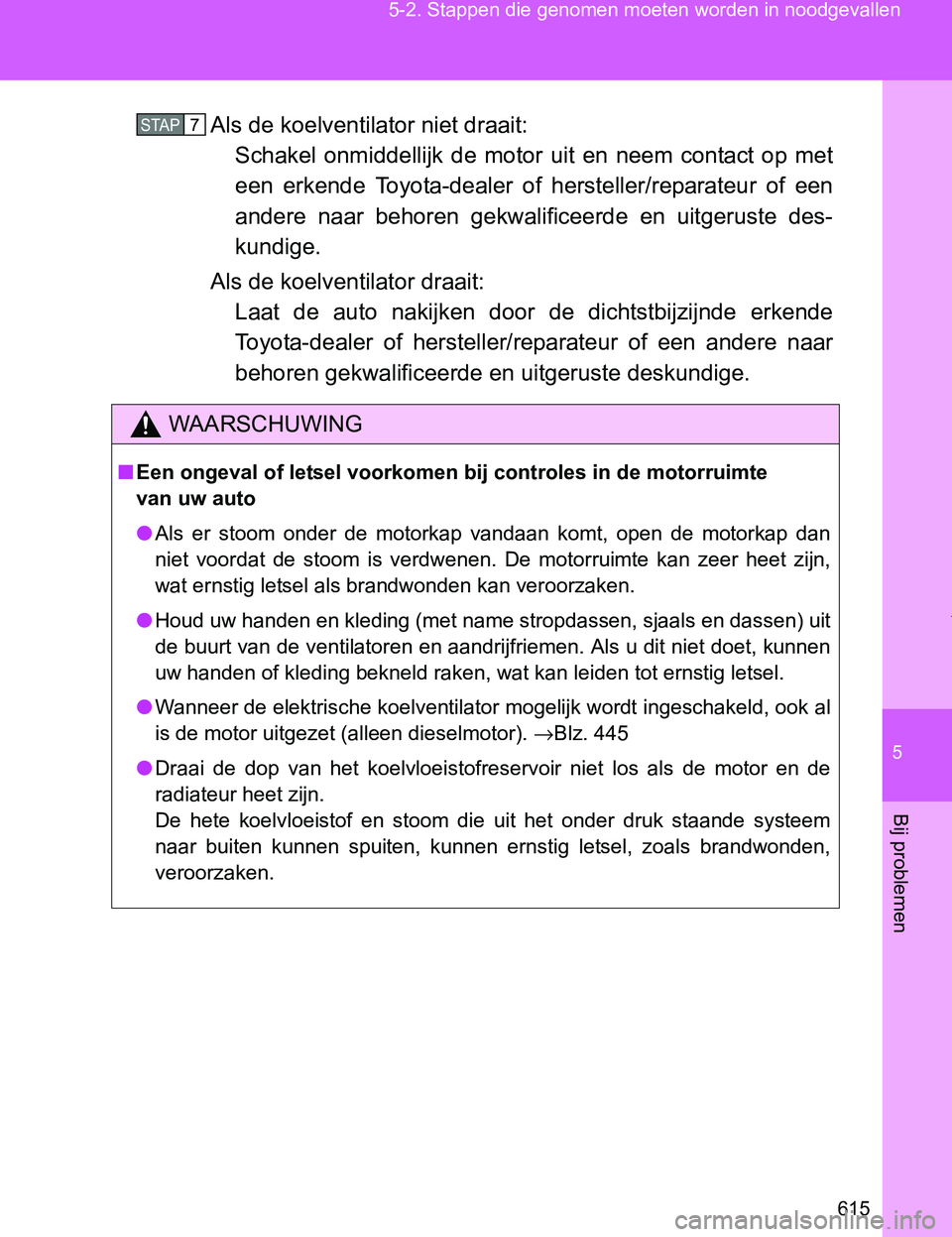 TOYOTA VERSO 2017 Instructieboekje (in Dutch) 5
615 5-2. Stappen die genomen moeten worden in noodgevallen
Bij problemen
VERSO_EE_OM64517EAls de koelventilator niet draait:
Schakel onmiddellijk de motor uit en neem contact op met
een er TOYOTA VERSO 2017 Instructieboekje (in Dutch) 5
615 5-2. Stappen die genomen moeten worden in noodgevallen
Bij problemen
VERSO_EE_OM64517EAls de koelventilator niet draait:
Schakel onmiddellijk de motor uit en neem contact op met
een er