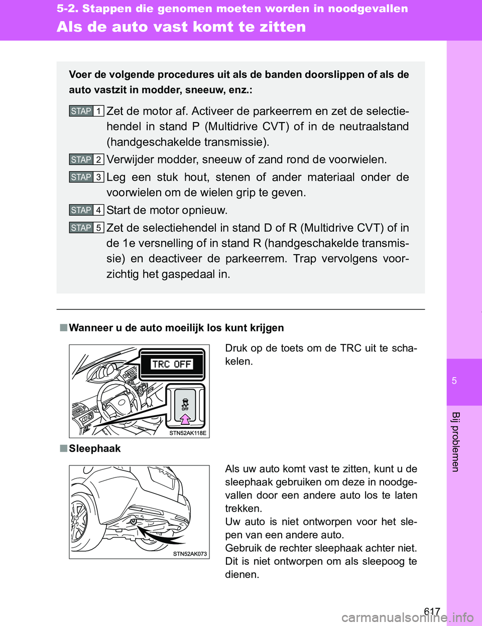 TOYOTA VERSO 2017 Instructieboekje (in Dutch) 5
617
5-2. Stappen die genomen moeten worden in noodgevallen
Bij problemen
VERSO_EE_OM64517E
Als de auto vast komt te zitten
■Wanneer u de auto moeilijk los kunt krijgen
■Sleephaak
Voer de volgend TOYOTA VERSO 2017 Instructieboekje (in Dutch) 5
617
5-2. Stappen die genomen moeten worden in noodgevallen
Bij problemen
VERSO_EE_OM64517E
Als de auto vast komt te zitten
■Wanneer u de auto moeilijk los kunt krijgen
■Sleephaak
Voer de volgend