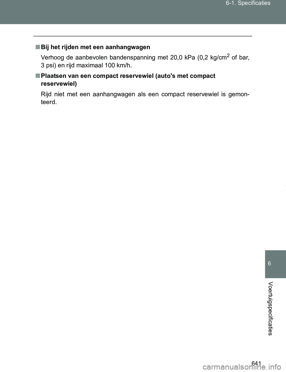 TOYOTA VERSO 2017 Instructieboekje (in Dutch) 641 6-1. Specificaties
6
Voertuigspecificaties
VERSO_EE_OM64517E
■Bij het rijden met een aanhangwagen
Verhoog de aanbevolen bandenspanning met 20,0 kPa (0,2 kg/cm
2 of bar,
3 psi) en rijd TOYOTA VERSO 2017 Instructieboekje (in Dutch) 641 6-1. Specificaties
6
Voertuigspecificaties
VERSO_EE_OM64517E
■Bij het rijden met een aanhangwagen
Verhoog de aanbevolen bandenspanning met 20,0 kPa (0,2 kg/cm
2 of bar,
3 psi) en rijd