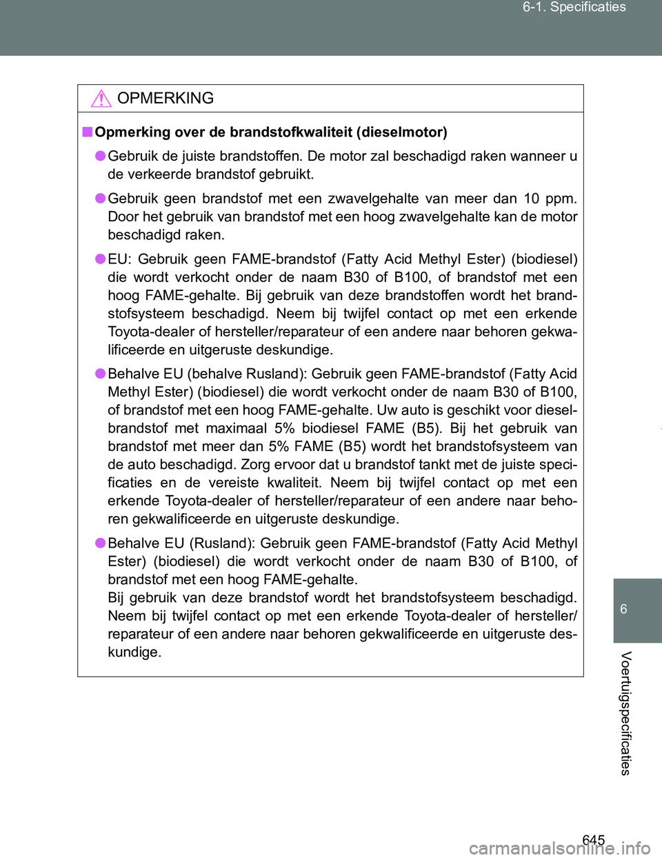 TOYOTA VERSO 2017 Instructieboekje (in Dutch) 645 6-1. Specificaties
6
Voertuigspecificaties
VERSO_EE_OM64517E
OPMERKING
■Opmerking over de brandstofkwaliteit (dieselmotor)
●Gebruik de juiste brandstoffen. De motor zal beschadigd raken wannee TOYOTA VERSO 2017 Instructieboekje (in Dutch) 645 6-1. Specificaties
6
Voertuigspecificaties
VERSO_EE_OM64517E
OPMERKING
■Opmerking over de brandstofkwaliteit (dieselmotor)
●Gebruik de juiste brandstoffen. De motor zal beschadigd raken wannee