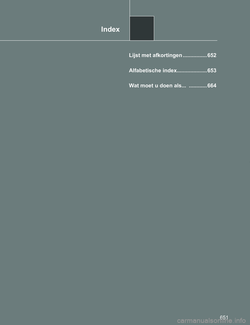 TOYOTA VERSO 2017 Instructieboekje (in Dutch) Index
651
VERSO_EE_OM64517E
Lijst met afkortingen ................ 652
Alfabetische index.................... 653
Wat moet u doen als... ............ 664
VERSO_OM_Europe_OM64517E.book Page 651 Wedn TOYOTA VERSO 2017 Instructieboekje (in Dutch) Index
651
VERSO_EE_OM64517E
Lijst met afkortingen ................ 652
Alfabetische index.................... 653
Wat moet u doen als... ............ 664
VERSO_OM_Europe_OM64517E.book Page 651 Wedn
