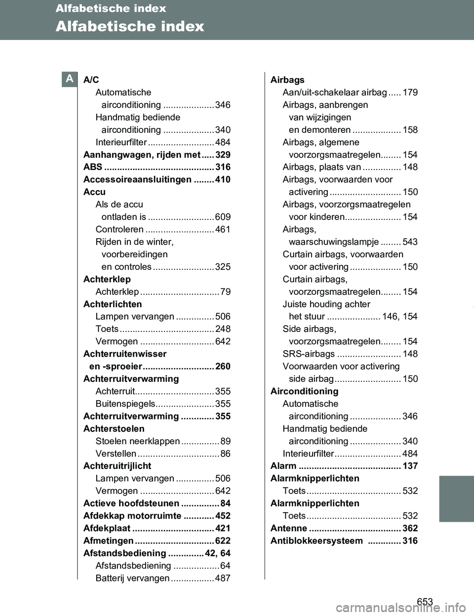TOYOTA VERSO 2017 Instructieboekje (in Dutch) 653
VERSO_EE_OM64517E
Alfabetische index
Alfabetische index
A/C
Automatische
airconditioning .................... 346
Handmatig bediende
airconditioning .................... 340
Interieurfilter .... TOYOTA VERSO 2017 Instructieboekje (in Dutch) 653
VERSO_EE_OM64517E
Alfabetische index
Alfabetische index
A/C
Automatische
airconditioning .................... 346
Handmatig bediende
airconditioning .................... 340
Interieurfilter ....