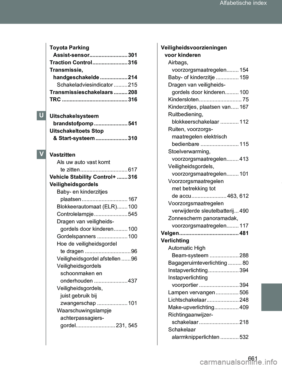 TOYOTA VERSO 2017 Instructieboekje (in Dutch) 661 Alfabetische index
VERSO_EE_OM64517E
Toyota Parking
Assist-sensor......................... 301
Traction Control ....................... 316
Transmissie,
handgeschakelde .................. 214
Sc TOYOTA VERSO 2017 Instructieboekje (in Dutch) 661 Alfabetische index
VERSO_EE_OM64517E
Toyota Parking
Assist-sensor......................... 301
Traction Control ....................... 316
Transmissie,
handgeschakelde .................. 214
Sc