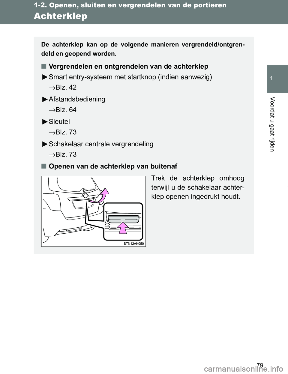TOYOTA VERSO 2017 Instructieboekje (in Dutch) 79
1
1-2. Openen, sluiten en vergrendelen van de portieren
Voordat u gaat rijden
VERSO_EE_OM64517E
Achterklep
De achterklep kan op de volgende manieren vergrendeld/ontgren-
deld en geopend word TOYOTA VERSO 2017 Instructieboekje (in Dutch) 79
1
1-2. Openen, sluiten en vergrendelen van de portieren
Voordat u gaat rijden
VERSO_EE_OM64517E
Achterklep
De achterklep kan op de volgende manieren vergrendeld/ontgren-
deld en geopend word