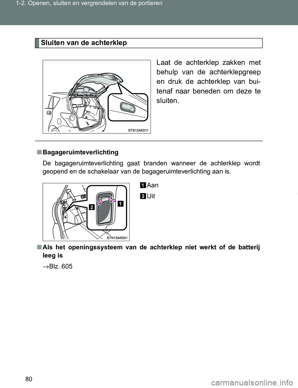 TOYOTA VERSO 2017 Instructieboekje (in Dutch) 80 1-2. Openen, sluiten en vergrendelen van de portieren
VERSO_EE_OM64517E
Sluiten van de achterklep
Laat de achterklep zakken met
behulp van de achterklepgreep
en druk de achterklep van b TOYOTA VERSO 2017 Instructieboekje (in Dutch) 80 1-2. Openen, sluiten en vergrendelen van de portieren
VERSO_EE_OM64517E
Sluiten van de achterklep
Laat de achterklep zakken met
behulp van de achterklepgreep
en druk de achterklep van b