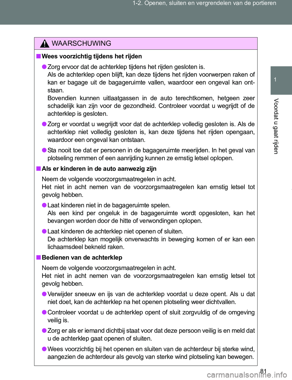 TOYOTA VERSO 2017 Instructieboekje (in Dutch) 81 1-2. Openen, sluiten en vergrendelen van de portieren
1
Voordat u gaat rijden
VERSO_EE_OM64517E
WAARSCHUWING
■Wees voorzichtig tijdens het rijden
●Zorg ervoor dat de achterklep tijdens het rijd TOYOTA VERSO 2017 Instructieboekje (in Dutch) 81 1-2. Openen, sluiten en vergrendelen van de portieren
1
Voordat u gaat rijden
VERSO_EE_OM64517E
WAARSCHUWING
■Wees voorzichtig tijdens het rijden
●Zorg ervoor dat de achterklep tijdens het rijd