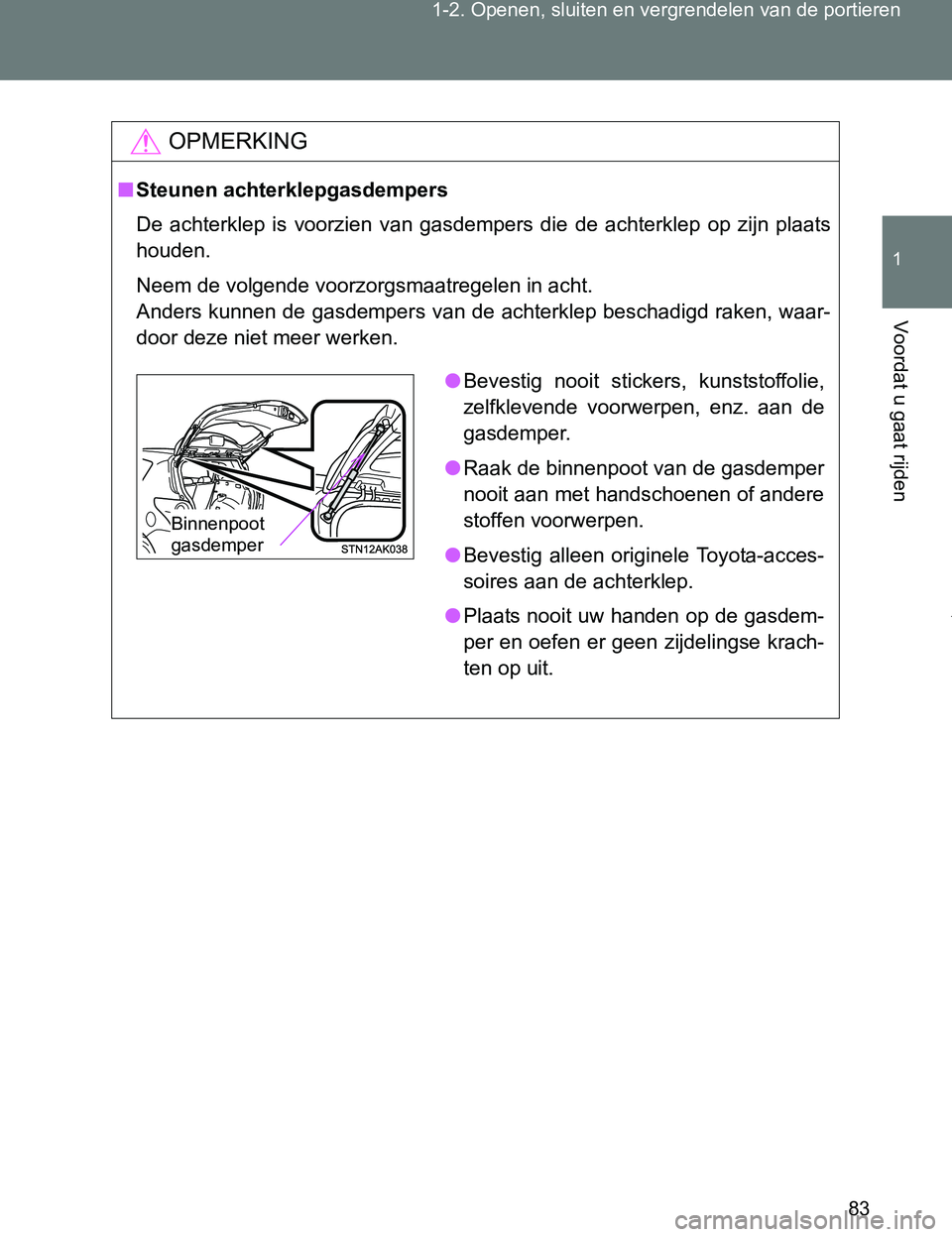 TOYOTA VERSO 2017 Instructieboekje (in Dutch) 83 1-2. Openen, sluiten en vergrendelen van de portieren
1
Voordat u gaat rijden
VERSO_EE_OM64517E
OPMERKING
■Steunen achterklepgasdempers
De achterklep is voorzien van gasdempers die de ach TOYOTA VERSO 2017 Instructieboekje (in Dutch) 83 1-2. Openen, sluiten en vergrendelen van de portieren
1
Voordat u gaat rijden
VERSO_EE_OM64517E
OPMERKING
■Steunen achterklepgasdempers
De achterklep is voorzien van gasdempers die de ach