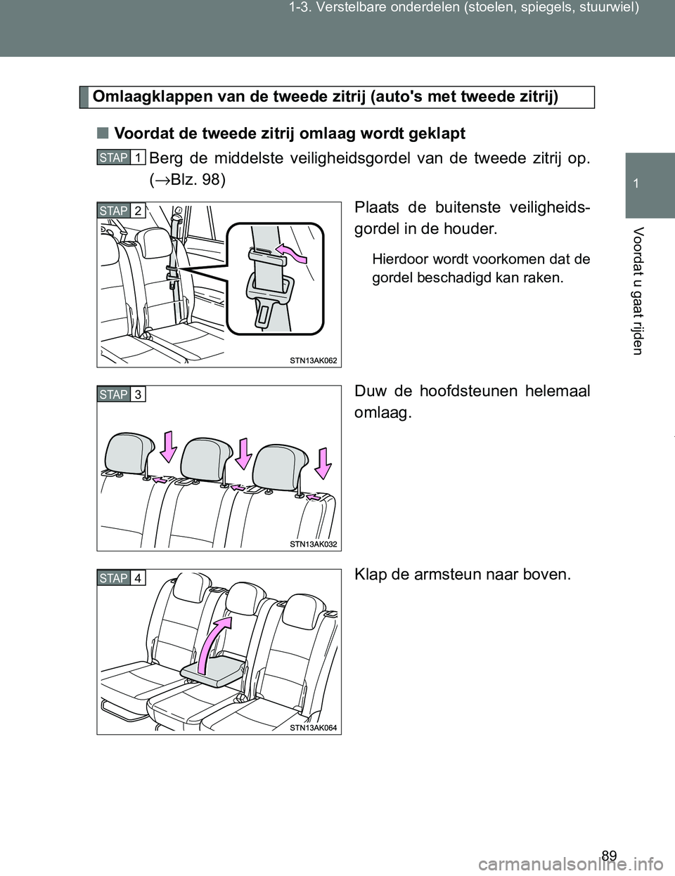 TOYOTA VERSO 2017 Instructieboekje (in Dutch) 89 1-3. Verstelbare onderdelen (stoelen, spiegels, stuurwiel)
1
Voordat u gaat rijden
VERSO_EE_OM64517E
Omlaagklappen van de tweede zitrij (auto's met tweede zitrij)
■Voordat de tweede zitrij om TOYOTA VERSO 2017 Instructieboekje (in Dutch) 89 1-3. Verstelbare onderdelen (stoelen, spiegels, stuurwiel)
1
Voordat u gaat rijden
VERSO_EE_OM64517E
Omlaagklappen van de tweede zitrij (auto's met tweede zitrij)
■Voordat de tweede zitrij om