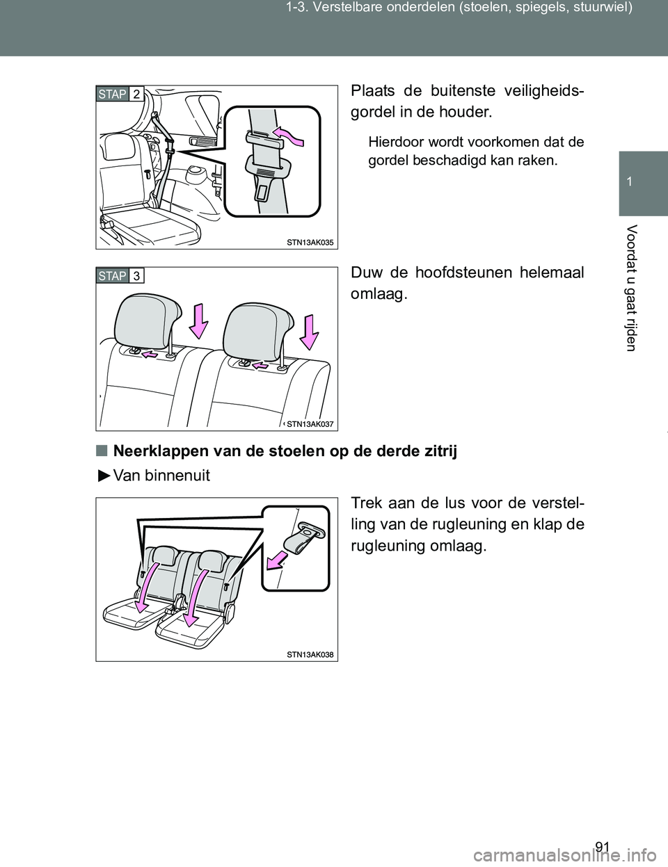 TOYOTA VERSO 2017  Instructieboekje (in Dutch) 91 1-3. Verstelbare onderdelen (stoelen, spiegels, stuurwiel)
1
Voordat u gaat rijden
VERSO_EE_OM64517EPlaats  de  buitenste  veiligheids-
gordel in de houder.
Hierdoor wordt voorkomen dat de
gordel b